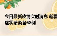 今日最新疫情实时消息 新疆和田地区新增确诊病例3例、无症状感染者68例