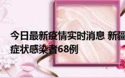 今日最新疫情实时消息 新疆和田地区新增确诊病例3例、无症状感染者68例