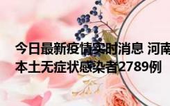 今日最新疫情实时消息 河南昨日新增本土确诊病例225例，本土无症状感染者2789例