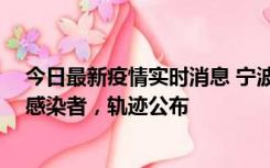 今日最新疫情实时消息 宁波新增2例确诊病例、6例无症状感染者，轨迹公布