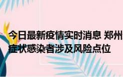 今日最新疫情实时消息 郑州通报新增新冠肺炎确诊病例和无症状感染者涉及风险点位