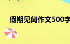 假期见闻作文500字（假期见闻怎么写）