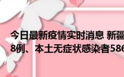 今日最新疫情实时消息 新疆乌鲁木齐市新增本土确诊病例18例、本土无症状感染者586例