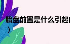 胎盘前置是什么引起的（胎盘前置是什么意思）