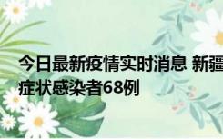 今日最新疫情实时消息 新疆和田地区新增确诊病例3例、无症状感染者68例