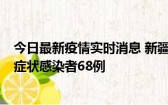 今日最新疫情实时消息 新疆和田地区新增确诊病例3例、无症状感染者68例