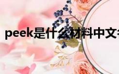 peek是什么材料中文名（peek是什么材料）