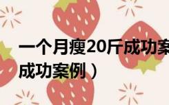 一个月瘦20斤成功案例视频（一个月瘦20斤成功案例）