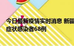 今日最新疫情实时消息 新疆和田地区新增确诊病例3例、无症状感染者68例