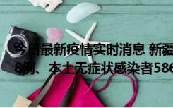 今日最新疫情实时消息 新疆乌鲁木齐市新增本土确诊病例18例、本土无症状感染者586例