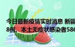 今日最新疫情实时消息 新疆乌鲁木齐市新增本土确诊病例18例、本土无症状感染者586例