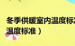 冬季供暖室内温度标准是多少（冬季供暖室内温度标准）