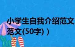 小学生自我介绍范文150字（小学生自我介绍范文(50字)）