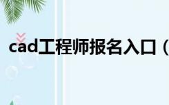 cad工程师报名入口（cad工程师报考条件）