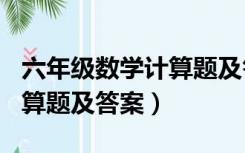 六年级数学计算题及答案100（六年级数学计算题及答案）