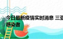 今日最新疫情实时消息 三亚新增1例确诊病例、2例无症状感染者