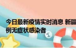 今日最新疫情实时消息 新疆和田地区新增3例确诊病例、77例无症状感染者