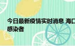 今日最新疫情实时消息 海口新增1例确诊病例和1例无症状感染者