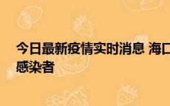 今日最新疫情实时消息 海口新增1例确诊病例和1例无症状感染者