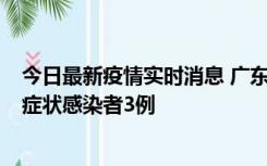 今日最新疫情实时消息 广东珠海新增本土确诊病例1例、无症状感染者3例