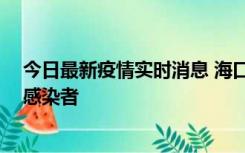 今日最新疫情实时消息 海口新增1例确诊病例和1例无症状感染者
