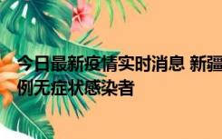 今日最新疫情实时消息 新疆和田地区新增3例确诊病例、77例无症状感染者