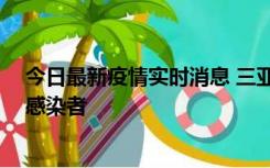 今日最新疫情实时消息 三亚新增1例确诊病例、2例无症状感染者