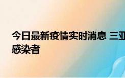 今日最新疫情实时消息 三亚新增1例确诊病例、2例无症状感染者