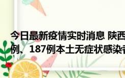 今日最新疫情实时消息 陕西11月14日新增40例本土确诊病例、187例本土无症状感染者