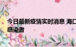 今日最新疫情实时消息 海口新增1例确诊病例和1例无症状感染者