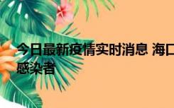 今日最新疫情实时消息 海口新增1例确诊病例和1例无症状感染者