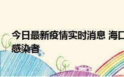 今日最新疫情实时消息 海口新增1例确诊病例和1例无症状感染者