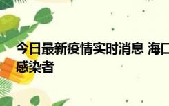 今日最新疫情实时消息 海口新增1例确诊病例和1例无症状感染者