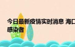 今日最新疫情实时消息 海口新增1例确诊病例和1例无症状感染者