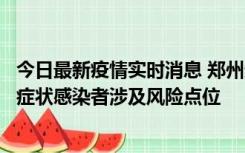 今日最新疫情实时消息 郑州通报新增新冠肺炎确诊病例和无症状感染者涉及风险点位