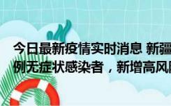 今日最新疫情实时消息 新疆喀什地区新增4例确诊病例、97例无症状感染者，新增高风险区4个