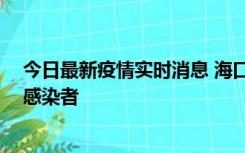 今日最新疫情实时消息 海口新增1例确诊病例和1例无症状感染者