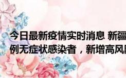 今日最新疫情实时消息 新疆喀什地区新增4例确诊病例、97例无症状感染者，新增高风险区4个