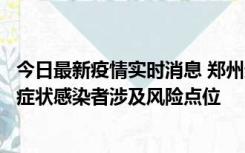 今日最新疫情实时消息 郑州通报新增新冠肺炎确诊病例和无症状感染者涉及风险点位