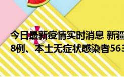 今日最新疫情实时消息 新疆乌鲁木齐市新增本土确诊病例18例、本土无症状感染者563例