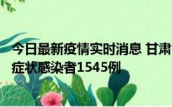 今日最新疫情实时消息 甘肃11月16日新增确诊病例7例、无症状感染者1545例