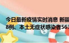 今日最新疫情实时消息 新疆乌鲁木齐市新增本土确诊病例18例、本土无症状感染者563例