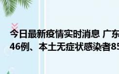 今日最新疫情实时消息 广东11月16日新增本土确诊病例1246例、本土无症状感染者8576例
