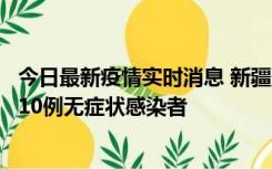 今日最新疫情实时消息 新疆克州阿图什市新增1例确诊病例、10例无症状感染者