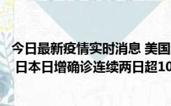 今日最新疫情实时消息 美国全国护士联合会批政府防疫不当 日本日增确诊连续两日超10万例