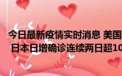 今日最新疫情实时消息 美国全国护士联合会批政府防疫不当 日本日增确诊连续两日超10万例