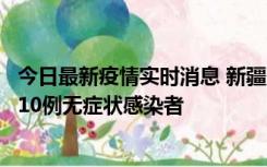 今日最新疫情实时消息 新疆克州阿图什市新增1例确诊病例、10例无症状感染者