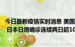 今日最新疫情实时消息 美国全国护士联合会批政府防疫不当 日本日增确诊连续两日超10万例