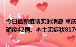 今日最新疫情实时消息 重庆：11月17日0-12时，新增本土确诊42例、本土无症状817例