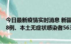 今日最新疫情实时消息 新疆乌鲁木齐市新增本土确诊病例18例、本土无症状感染者563例